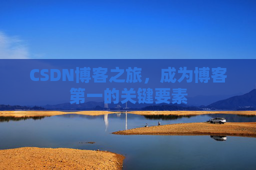 CSDN博客之旅，成为博客第一的关键要素
